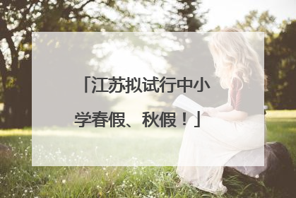 江苏拟试行中小学春假、秋假！